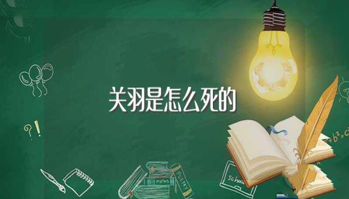 关羽是怎么死的（关羽死因）